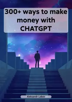 300+ ways to make money with CHATGPT