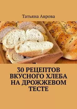 30 рецептов вкусного хлеба на дрожжевом тесте
