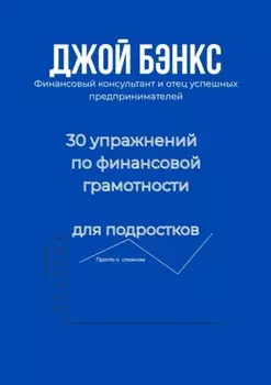 30 упражнений по финансовой грамотности для подростков. Просто о сложном
