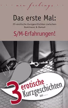 3 erotische Kurzgeschichten aus: "Das erste Mal: S/M-Erfahrungen!"
