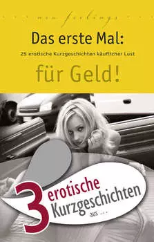 3 erotische Kurzgeschichten aus: "Das erste Mal: f?r Geld!"