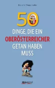50 Dinge, die ein Ober?sterreicher getan haben muss