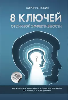8 ключей от личной эффективности. Как управлять временем, психоэмоциональным состоянием и результатом