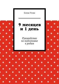 9 месяцев и 1 день. Руководство по подготовке к родам