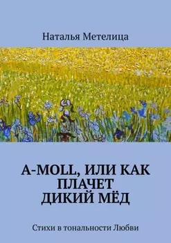 А-moll, или Как плачет дикий мёд. Стихи в тональности Любви