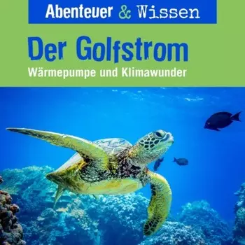 Abenteuer & Wissen, Der Golfstrom - W?rmepumpe und Klimawunder