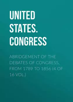 Abridgement of the Debates of Congress, from 1789 to 1856 (4 of 16 vol.)