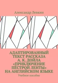 Адаптированный текст рассказа А. К. Дойла «Приключение пёстрой ленты» на английском языке. Учебное пособие
