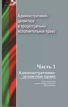 Административно-деликтное и процессуально-исполнительное право. Часть 1. Административно-деликтное право