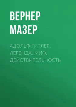 Адольф Гитлер. Легенда. Миф. Действительность