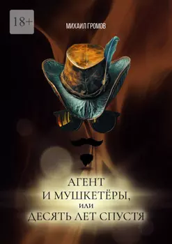 Агент и мушкетёры, или Десять лет спустя. Историческая фантасмагория – 2