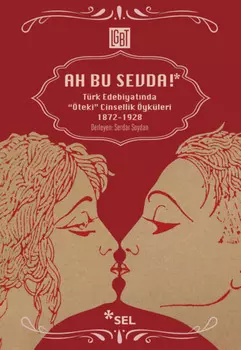 Ah Bu Sevda! - T?rk Edebiyatnda "?teki" Cinsellik ?yk?leri 1872-1928