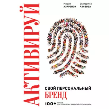 Активируй свой персональный бренд! 100 кейсов для повышения эффективности бизнеса