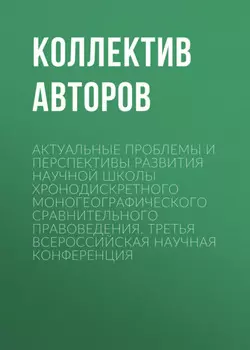 Актуальные проблемы и перспективы развития научной школы Хронодискретного моногеографического сравнительного правоведения. Третья всероссийская научная конференция