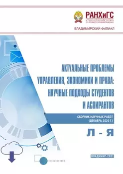 Актуальные проблемы управления, экономики и права: научные подходы студентов и аспирантов (декабрь 2020 г.) Л – Я