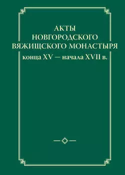 Акты новгородского Вяжищского монастыря конца XV начала XVII в.