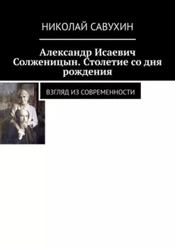 Александр Исаевич Солженицын. Столетие со дня рождения. Взгляд из современности