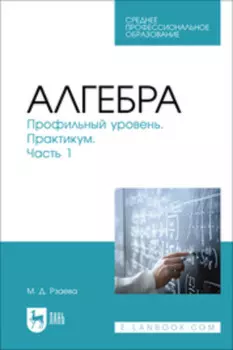 Алгебра. Профильный уровень. Практикум. Часть 1. Учебное пособие для СПО