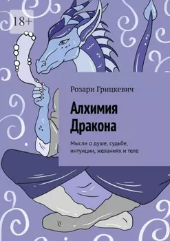 Алхимия Дракона. Мысли о душе, судьбе, интуиции, желаниях и теле