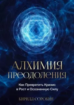 Алхимия преодоления. Как превратить кризис в рост и осознанную силу