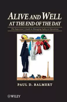 Alive and Well at the End of the Day. The Supervisor's Guide to Managing Safety in Operations