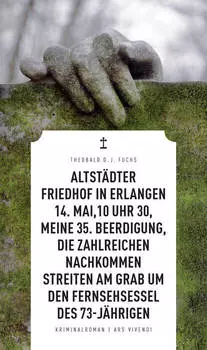 Altst?dter Friedhof in Erlangen, 14. Mai, 10 Uhr 30, meine 35. Beerdigung, die zahlreichen Nachkommen streiten am Grab um den Fernsehsessel des 73-J?hrigen (eBook)