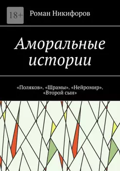 Аморальные истории. «Поляков». «Шрамы». «Нейромир». «Второй сын»