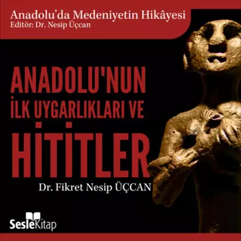 Anadolu'da Medeniyetin Hikayesi 1 - Anadolu'nun lk Uygarlklar ve Hititler