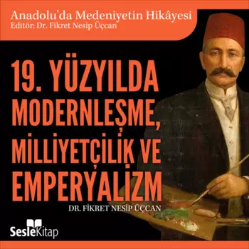Anadolu'da Medeniyetin Hikayesi 23 - 19. Y?zylda Modernleme, Milliyet?ilik ve Emperyalizm