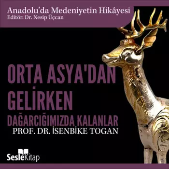 Anadolu'da Medeniyetin Hikayesi 7 - Orta Asya'dan Gelirken Daarcmzda Kalanlar