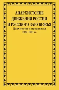 Анархистские движения России и Русского Зарубежья. Документы и материалы. 1922–1941 гг.