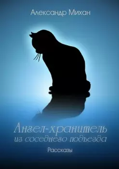 Ангел-хранитель из соседнего подъезда. Рассказы