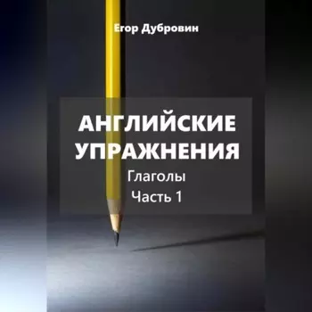Английские упражнения. Глаголы. Часть 1.