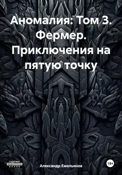 Аномалия: Том 3. Фермер. Приключения на пятую точку
