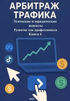 Арбитраж Трафика: Этические и юридические аспекты. Развитие как профессионала. Книга 6