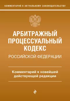 Арбитражный процессуальный кодекс Российской Федерации. Комментарий к новейшей действующей редакции