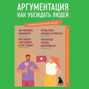 Аргументация. Как убеждать людей. Знания, которые не займут много места
