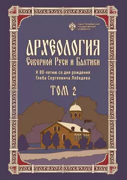 Археология Северной Руси и Балтики. К 80-летию со дня рождения Глеба Сергеевича Лебедева. Том 2