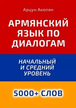 Армянский язык по диалогам. Начальный и средний уровень. 5000+ слов