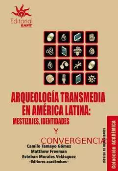 Arqueolog?a transmedia en Am?rica Latina: mestizajes, identidades y convergencias