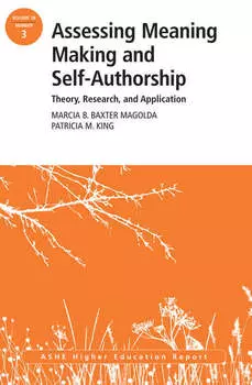 Assessing Meaning Making and Self-Authorship: Theory, Research, and Application. ASHE Higher Education Report 38:3