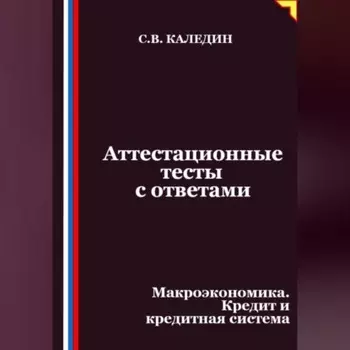 Аттестационные тесты с ответами. Макроэкономика. Кредит и кредитная система