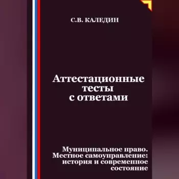 Аттестационные тесты с ответами. Муниципальное право. Местное самоуправление история и современное состояние