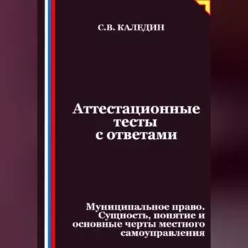 Аттестационные тесты с ответами. Муниципальное право. Сущность, понятие и основные черты местного самоуправления