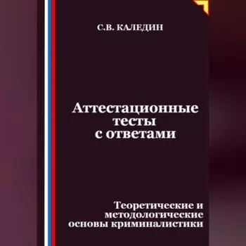 Аттестационные тесты с ответами. Теоретические и методологические основы криминалистики