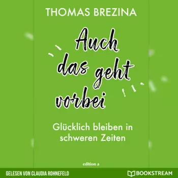 Auch das geht vorbei - Gl?cklich bleiben in schweren Zeiten (Ungek?rzt)