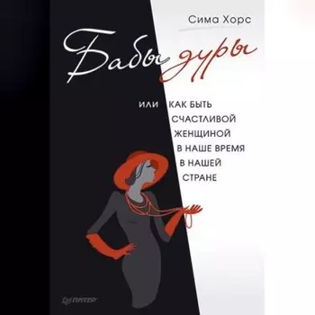 Бабы дуры, или Как быть счастливой женщиной в наше время и в нашей стране