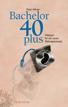 Bachelor 40plus. Pl?doyer f?r ein neues Bildungskonzept