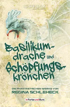 Basilikumdrache und Sch?pfungskr?nchen - Die phantastischen Werke von Regina Schleheck
