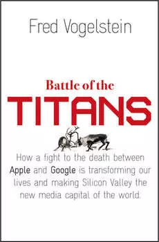 Battle of the Titans: How the Fight to the Death Between Apple and Google is Transforming our Lives